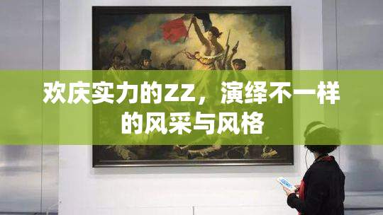 欢庆实力的ZZ，演绎不一样的风采与风格