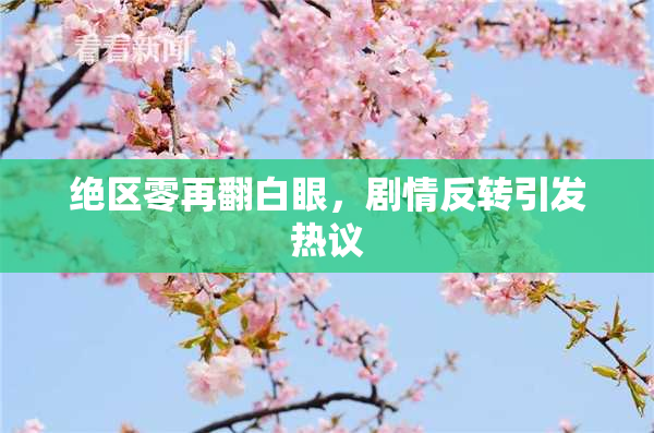 绝区零再翻白眼，剧情反转引发热议