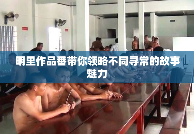 明里作品番带你领略不同寻常的故事魅力