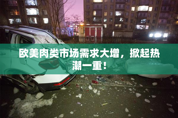 欧美肉类市场需求大增，掀起热潮一重！