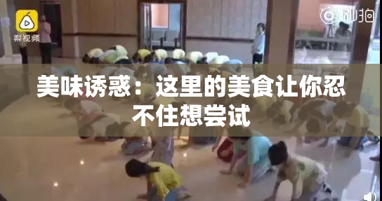 美味诱惑：这里的美食让你忍不住想尝试