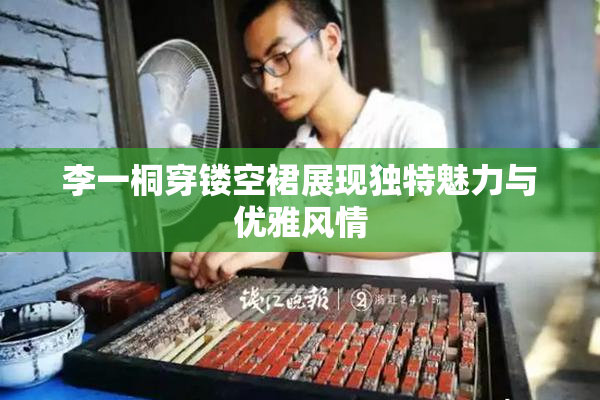 李一桐穿镂空裙展现独特魅力与优雅风情
