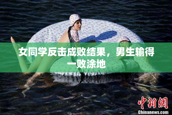 女同学反击成败结果，男生输得一败涂地