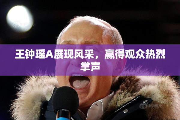 王钟瑶A展现风采，赢得观众热烈掌声