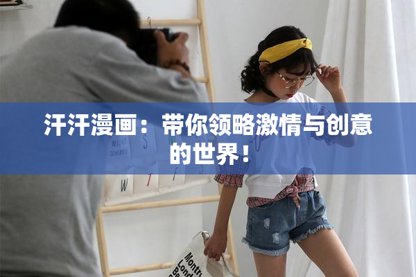 汗汗漫画：带你领略激情与创意的世界！