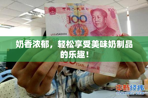 奶香浓郁，轻松享受美味奶制品的乐趣！