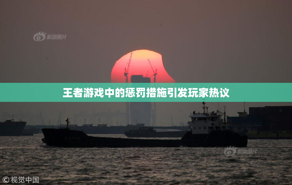 王者游戏中的惩罚措施引发玩家热议