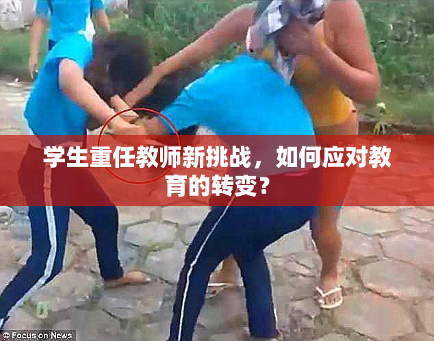 学生重任教师新挑战，如何应对教育的转变？