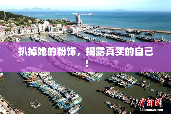 扒掉她的粉饰，揭露真实的自己！