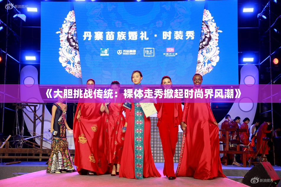 《大胆挑战传统：裸体走秀掀起时尚界风潮》