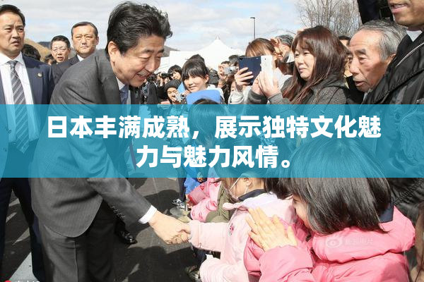 日本丰满成熟，展示独特文化魅力与魅力风情。