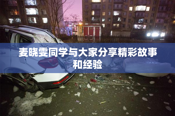 麦晓雯同学与大家分享精彩故事和经验