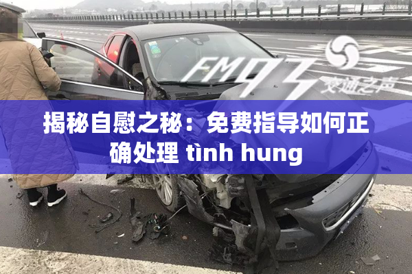 揭秘自慰之秘：免费指导如何正确处理 tình hung