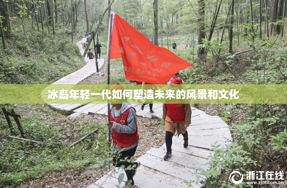 冰岛年轻一代如何塑造未来的风景和文化