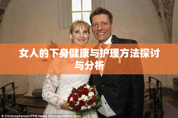 女人的下身健康与护理方法探讨与分析