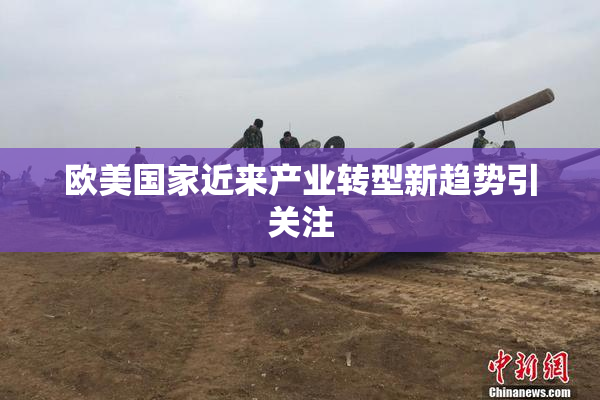 欧美国家近来产业转型新趋势引关注