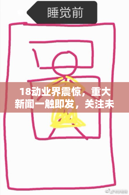 18动业界震惊，重大新闻一触即发，关注未来发展动向！