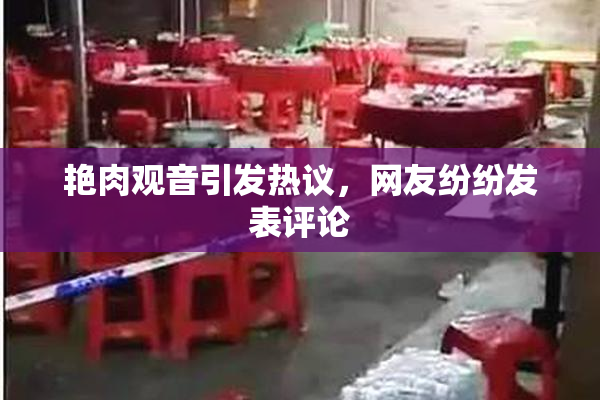 艳肉观音引发热议，网友纷纷发表评论