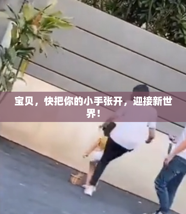 宝贝，快把你的小手张开，迎接新世界！