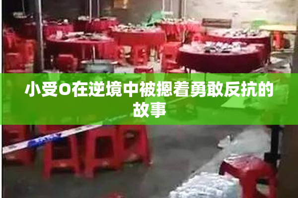 小受O在逆境中被摁着勇敢反抗的故事