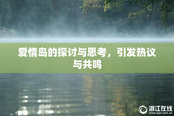 爱情岛的探讨与思考，引发热议与共鸣