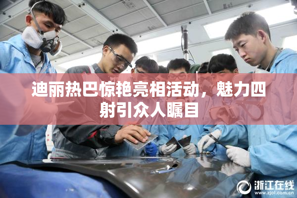 迪丽热巴惊艳亮相活动，魅力四射引众人瞩目