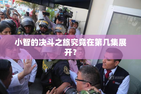 小智的决斗之旅究竟在第几集展开？