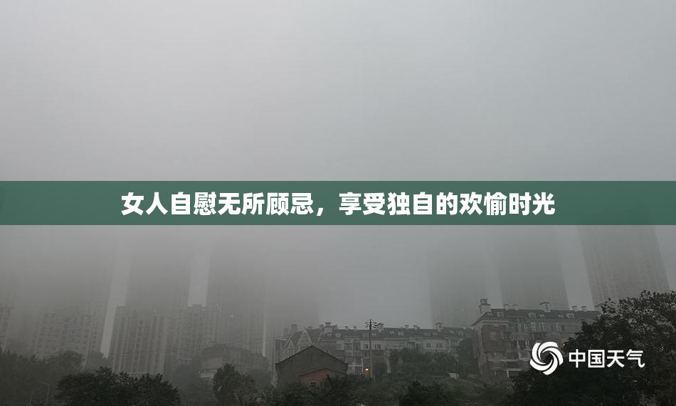 女人自慰无所顾忌，享受独自的欢愉时光
