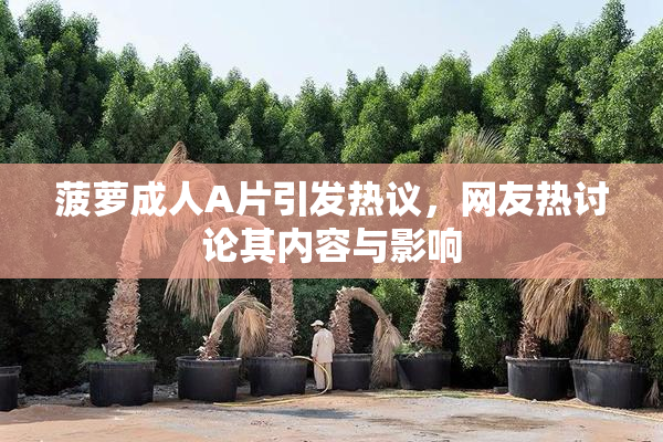 菠萝成人A片引发热议，网友热讨论其内容与影响