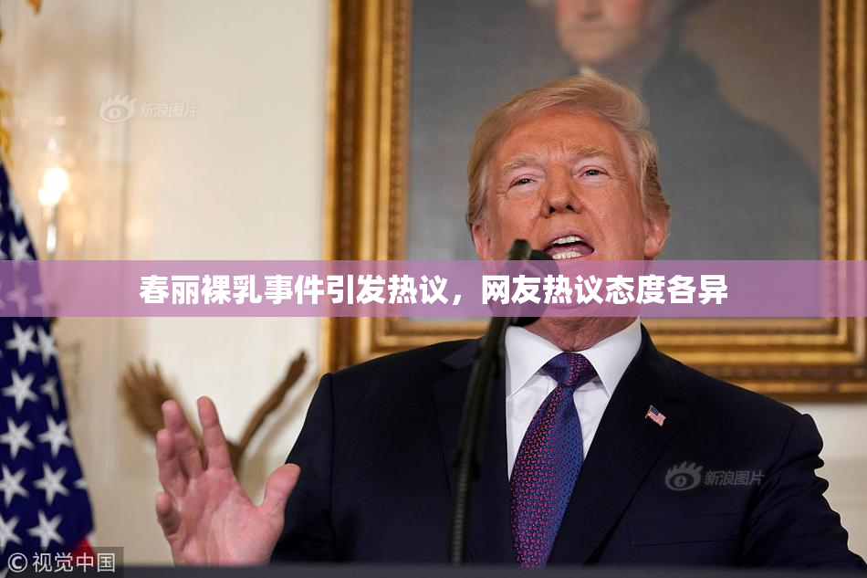 春丽裸乳事件引发热议，网友热议态度各异