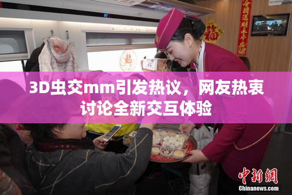 3D虫交mm引发热议，网友热衷讨论全新交互体验