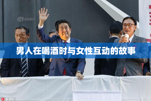 男人在喝酒时与女性互动的故事