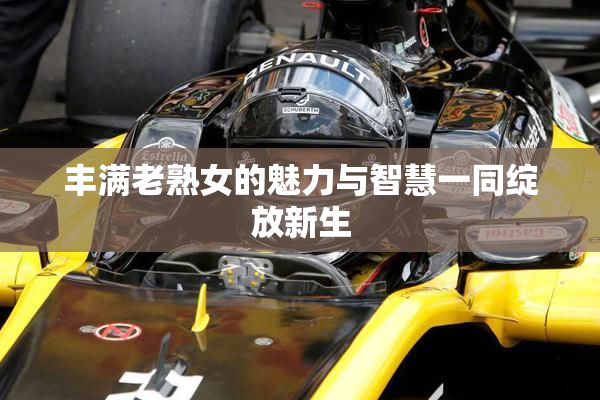 丰满老熟女的魅力与智慧一同绽放新生