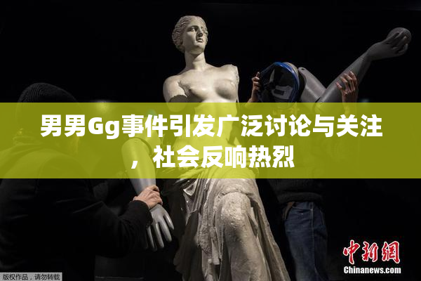 男男Gg事件引发广泛讨论与关注，社会反响热烈