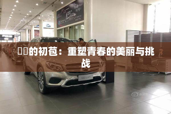 妺妺的初苞：重塑青春的美丽与挑战