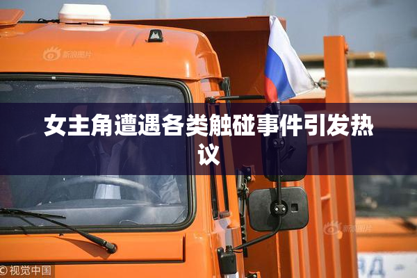 女主角遭遇各类触碰事件引发热议