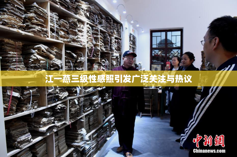 江一燕三级性感照引发广泛关注与热议