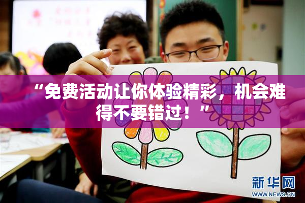 “免费活动让你体验精彩，机会难得不要错过！”