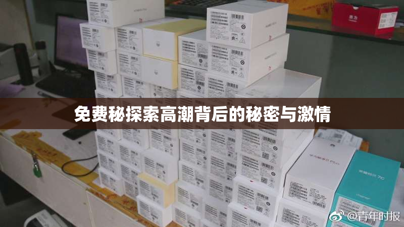 免费秘探索高潮背后的秘密与激情