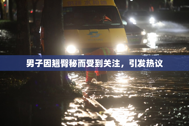 男子因翘臀秘而受到关注，引发热议