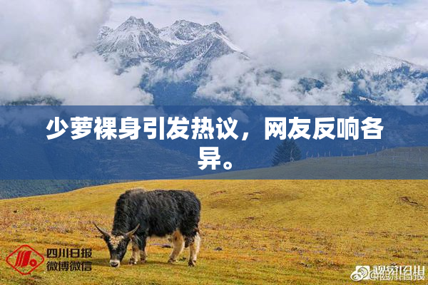 少萝裸身引发热议，网友反响各异。