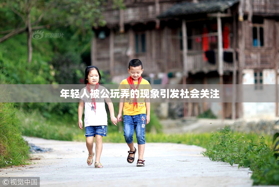 年轻人被公玩弄的现象引发社会关注