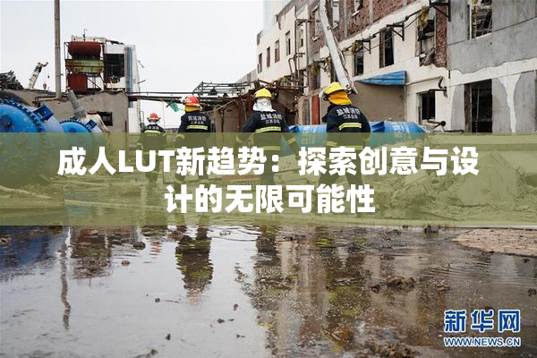 成人LUT新趋势：探索创意与设计的无限可能性