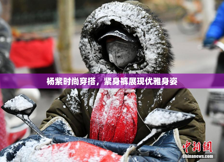 杨紫时尚穿搭，紧身裤展现优雅身姿