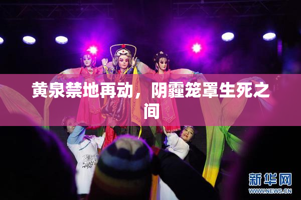 黄泉禁地再动，阴霾笼罩生死之间