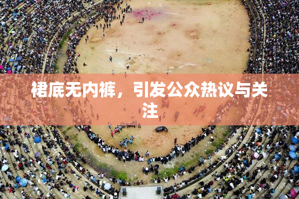 裙底无内裤，引发公众热议与关注
