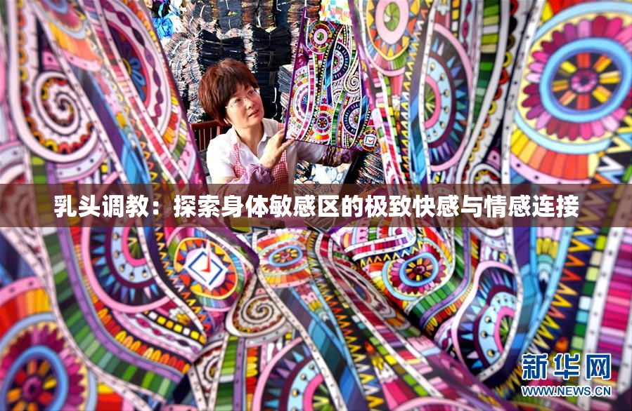 乳头调教：探索身体敏感区的极致快感与情感连接