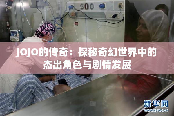 JOJO的传奇：探秘奇幻世界中的杰出角色与剧情发展