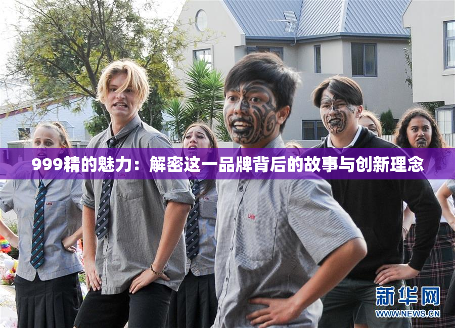 999精的魅力：解密这一品牌背后的故事与创新理念