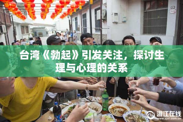台湾《勃起》引发关注，探讨生理与心理的关系